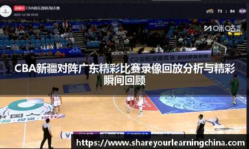 CBA新疆对阵广东精彩比赛录像回放分析与精彩瞬间回顾
