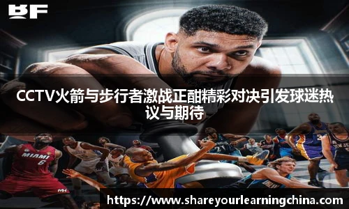 CCTV火箭与步行者激战正酣精彩对决引发球迷热议与期待